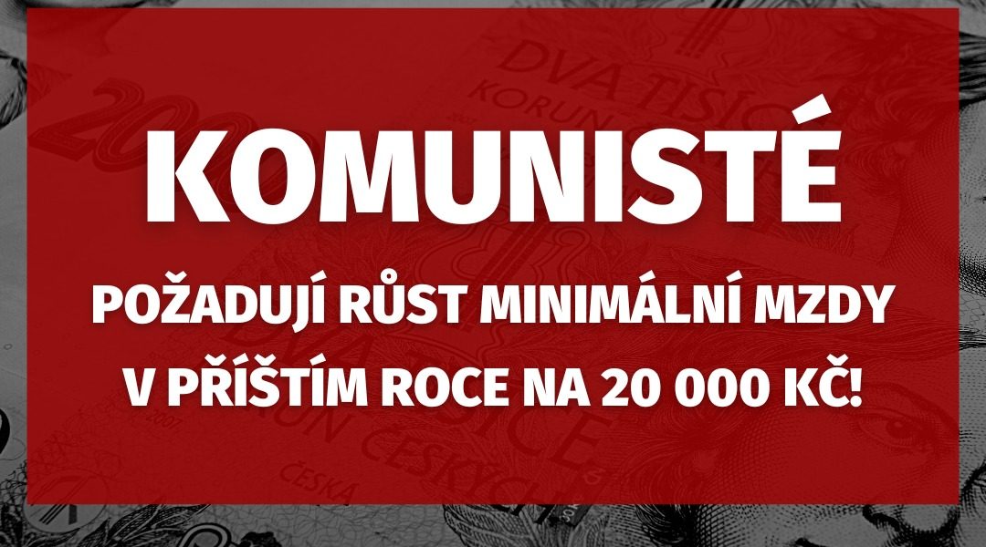 KSČM požaduje růst minimální mzdy v příštím roce na 20 000 Kč