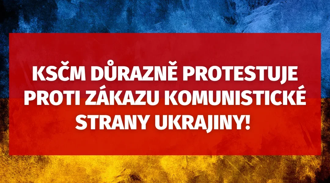 KSČM co nejrozhodněji protestuje proti zákazu Komunistické strany Ukrajiny